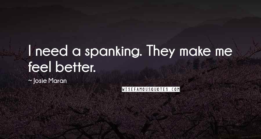 Josie Maran Quotes: I need a spanking. They make me feel better.