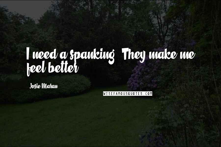 Josie Maran Quotes: I need a spanking. They make me feel better.