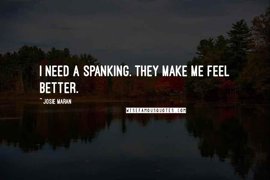 Josie Maran Quotes: I need a spanking. They make me feel better.
