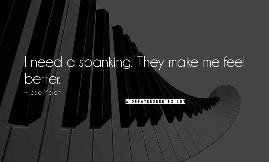 Josie Maran Quotes: I need a spanking. They make me feel better.
