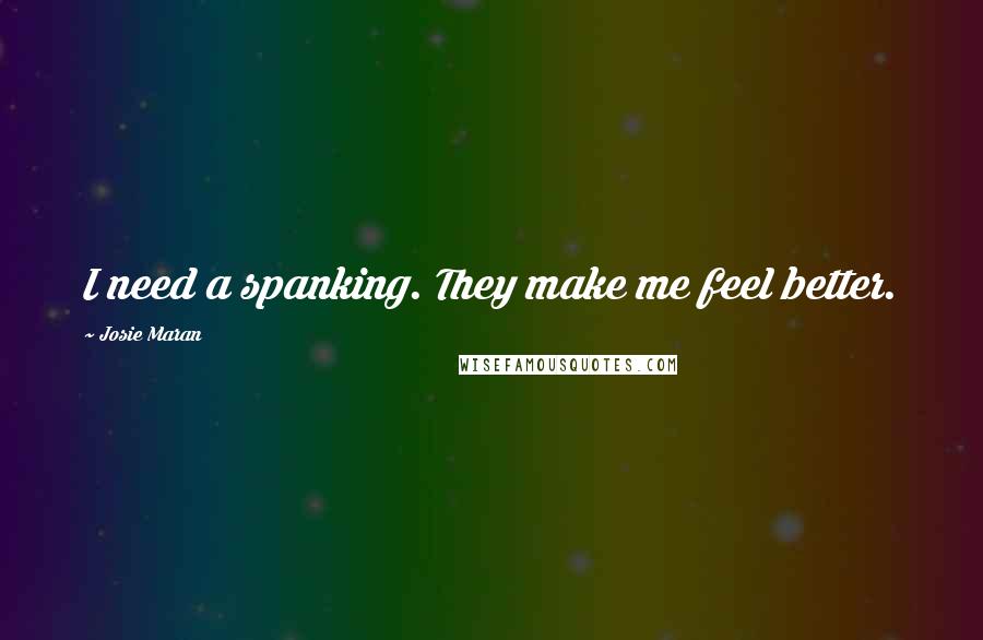 Josie Maran Quotes: I need a spanking. They make me feel better.