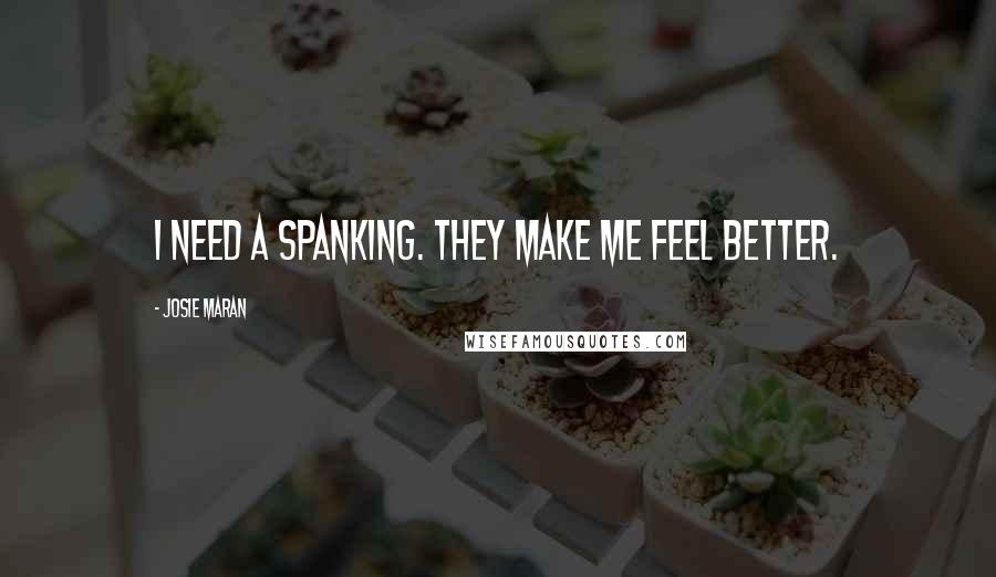 Josie Maran Quotes: I need a spanking. They make me feel better.