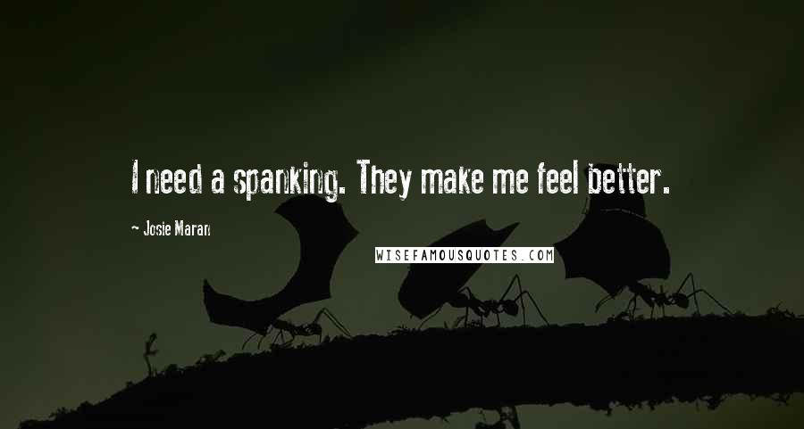 Josie Maran Quotes: I need a spanking. They make me feel better.