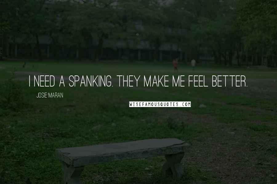 Josie Maran Quotes: I need a spanking. They make me feel better.