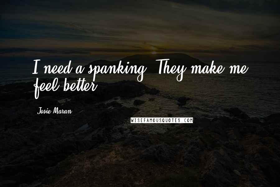 Josie Maran Quotes: I need a spanking. They make me feel better.