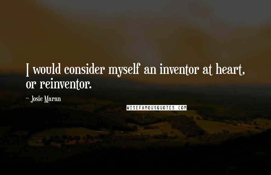 Josie Maran Quotes: I would consider myself an inventor at heart, or reinventor.