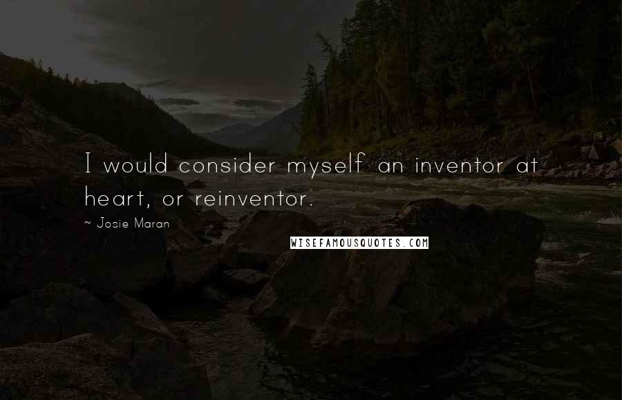 Josie Maran Quotes: I would consider myself an inventor at heart, or reinventor.