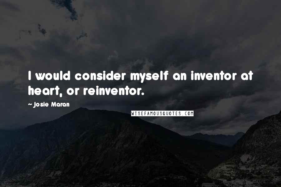 Josie Maran Quotes: I would consider myself an inventor at heart, or reinventor.