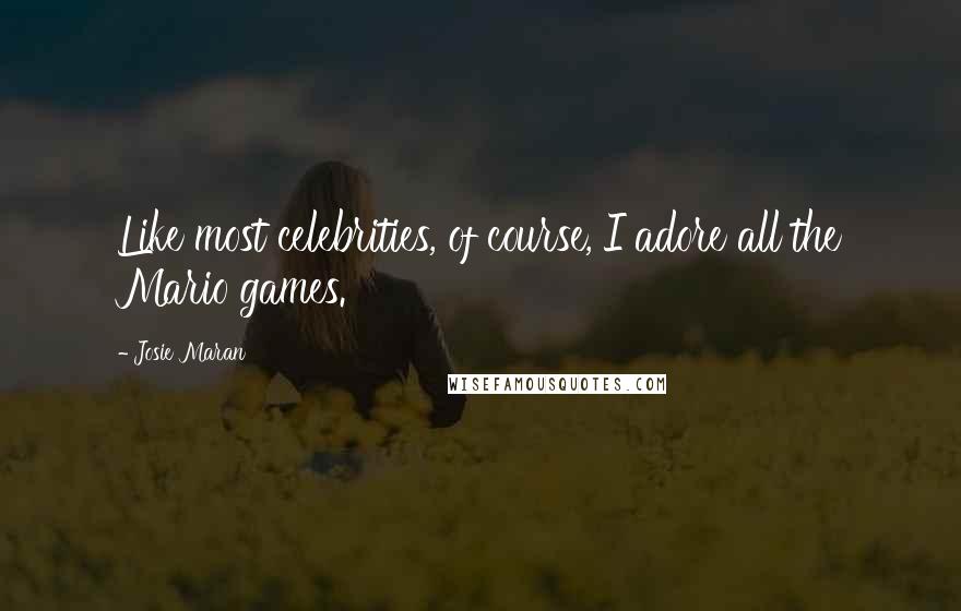 Josie Maran Quotes: Like most celebrities, of course, I adore all the Mario games.