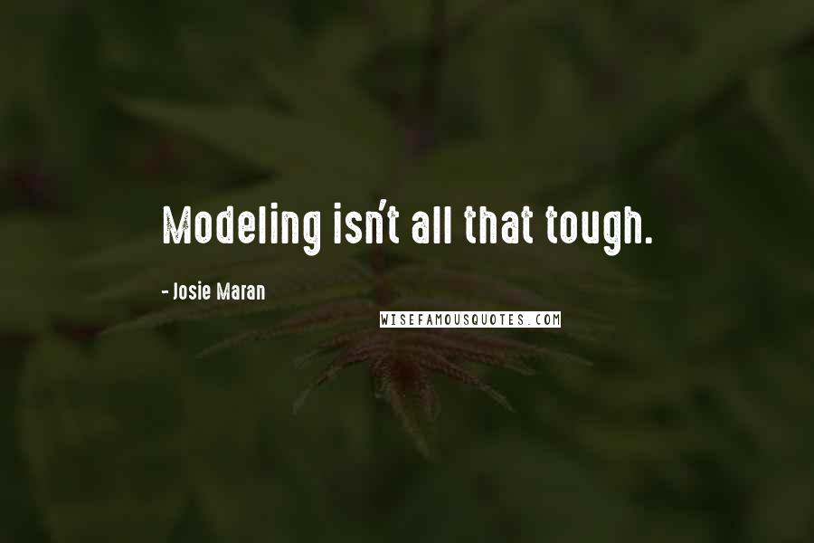 Josie Maran Quotes: Modeling isn't all that tough.