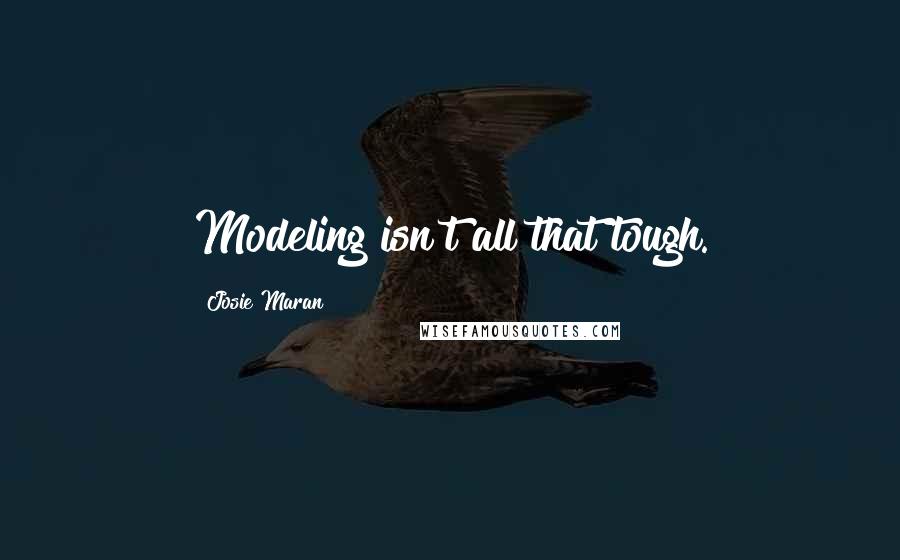 Josie Maran Quotes: Modeling isn't all that tough.