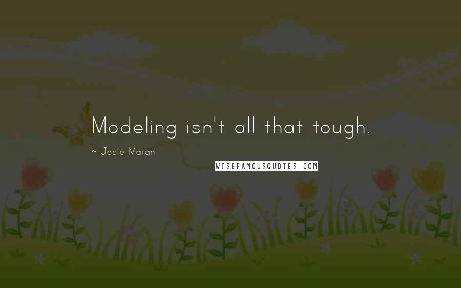 Josie Maran Quotes: Modeling isn't all that tough.