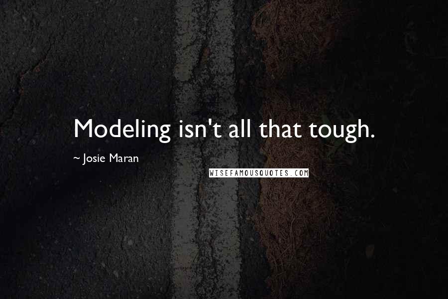 Josie Maran Quotes: Modeling isn't all that tough.
