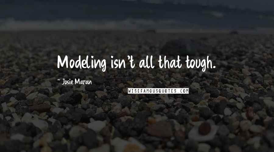 Josie Maran Quotes: Modeling isn't all that tough.