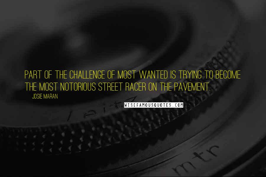 Josie Maran Quotes: Part of the challenge of Most Wanted is trying to become the most notorious street racer on the pavement.