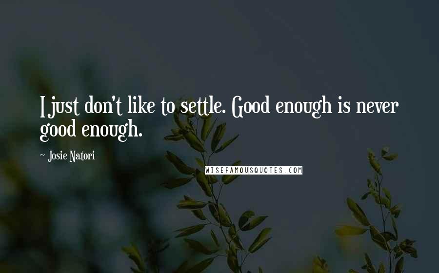 Josie Natori Quotes: I just don't like to settle. Good enough is never good enough.
