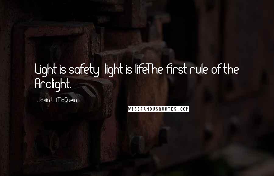 Josin L. McQuein Quotes: Light is safety; light is lifeThe first rule of the Arclight.