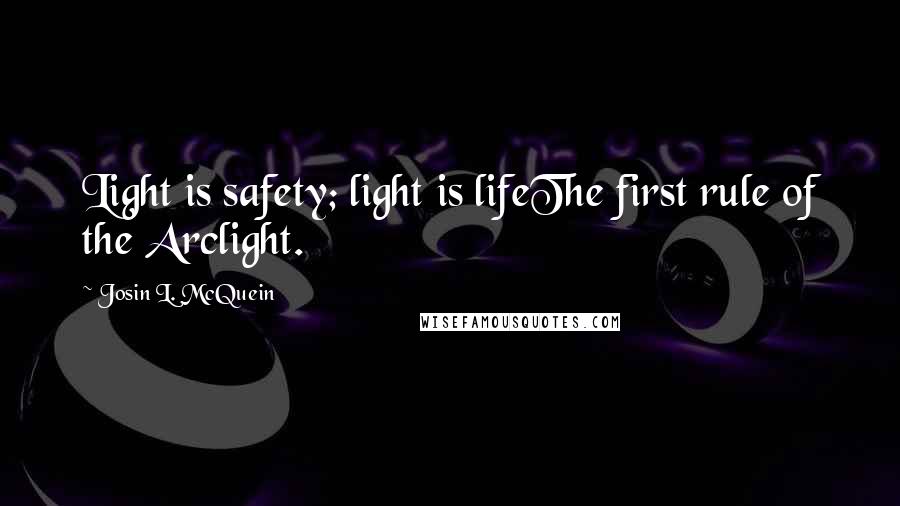 Josin L. McQuein Quotes: Light is safety; light is lifeThe first rule of the Arclight.