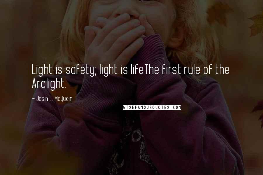 Josin L. McQuein Quotes: Light is safety; light is lifeThe first rule of the Arclight.