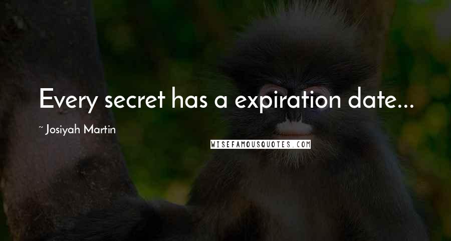 Josiyah Martin Quotes: Every secret has a expiration date...