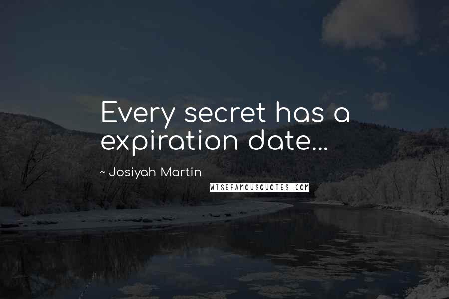 Josiyah Martin Quotes: Every secret has a expiration date...