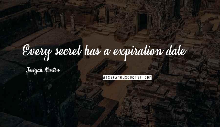 Josiyah Martin Quotes: Every secret has a expiration date...