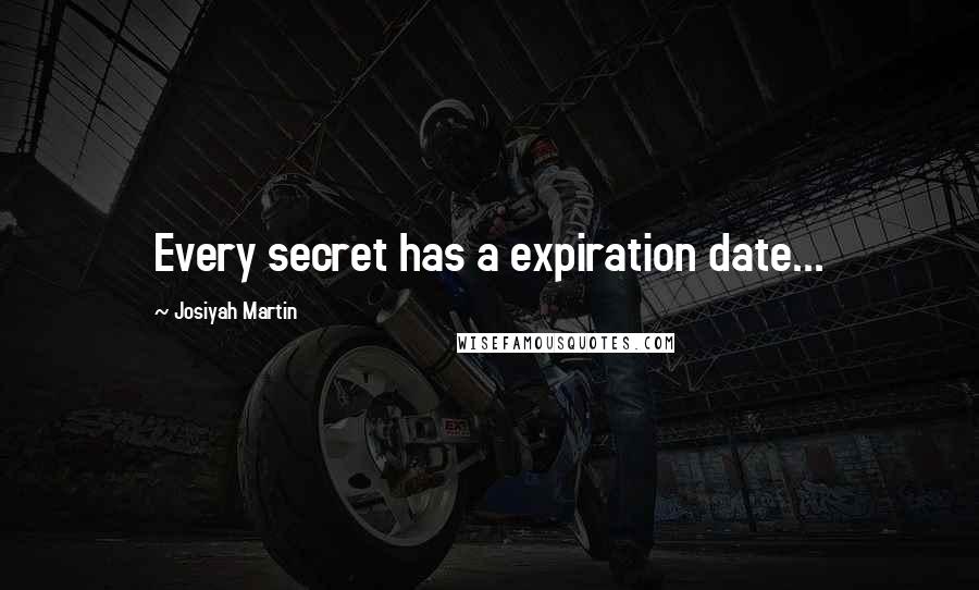 Josiyah Martin Quotes: Every secret has a expiration date...