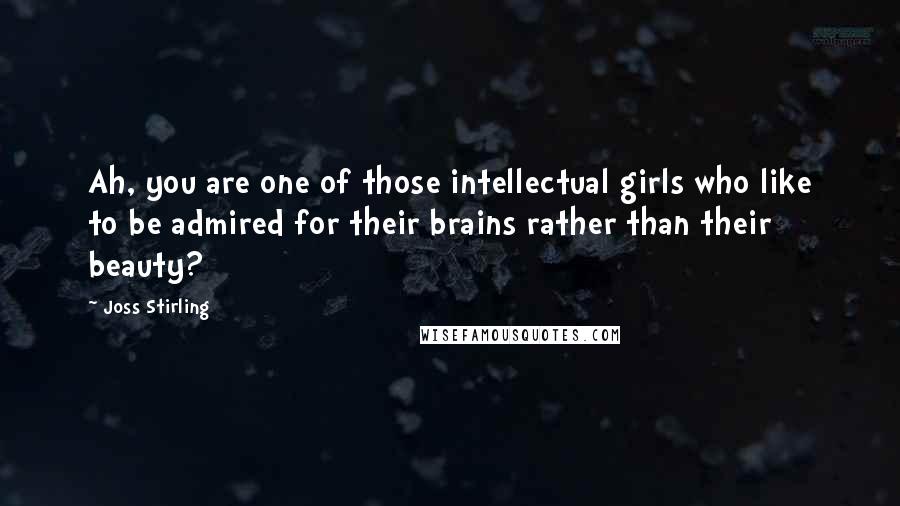 Joss Stirling Quotes: Ah, you are one of those intellectual girls who like to be admired for their brains rather than their beauty?