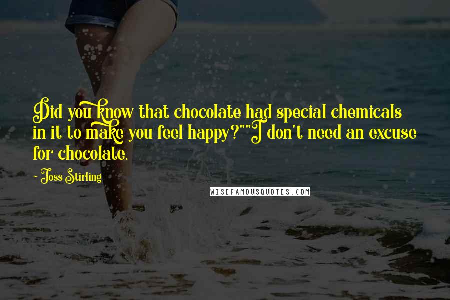 Joss Stirling Quotes: Did you know that chocolate had special chemicals in it to make you feel happy?""I don't need an excuse for chocolate.