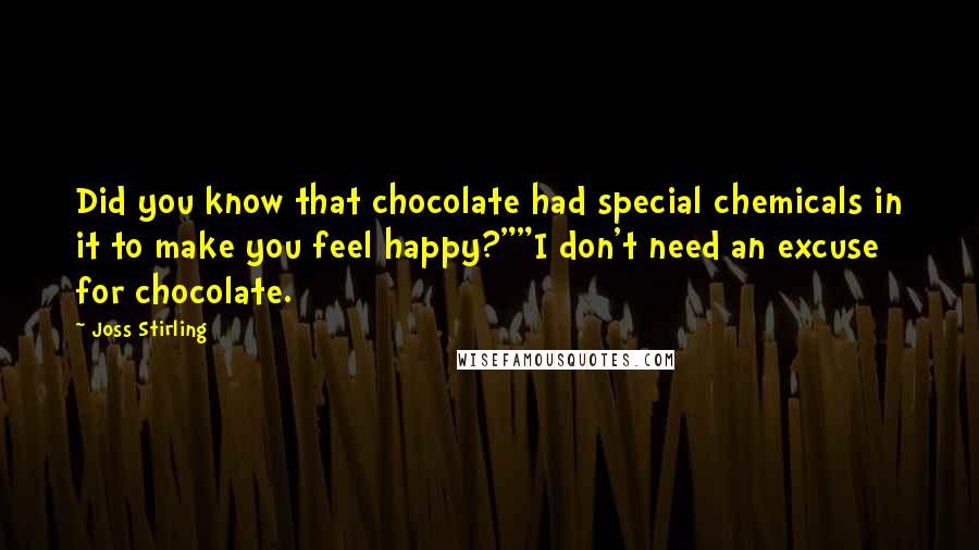 Joss Stirling Quotes: Did you know that chocolate had special chemicals in it to make you feel happy?""I don't need an excuse for chocolate.