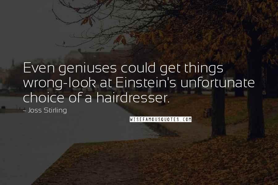 Joss Stirling Quotes: Even geniuses could get things wrong-look at Einstein's unfortunate choice of a hairdresser.