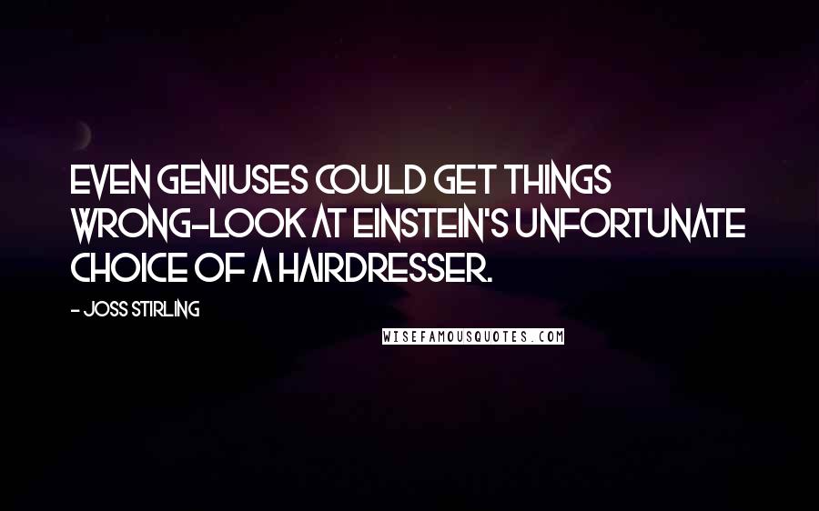 Joss Stirling Quotes: Even geniuses could get things wrong-look at Einstein's unfortunate choice of a hairdresser.