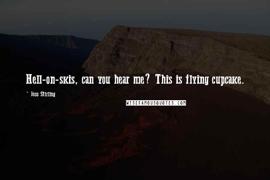 Joss Stirling Quotes: Hell-on-skis, can you hear me? This is flying cupcake.