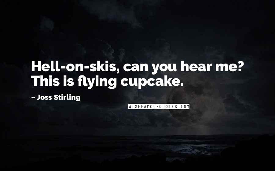 Joss Stirling Quotes: Hell-on-skis, can you hear me? This is flying cupcake.