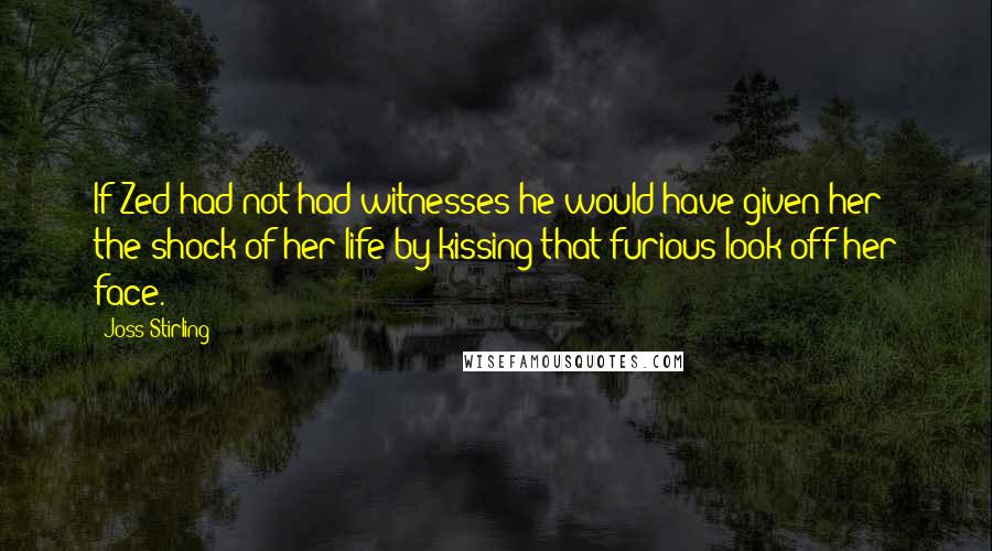 Joss Stirling Quotes: If Zed had not had witnesses he would have given her the shock of her life by kissing that furious look off her face.