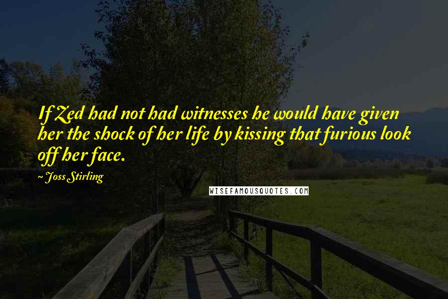 Joss Stirling Quotes: If Zed had not had witnesses he would have given her the shock of her life by kissing that furious look off her face.