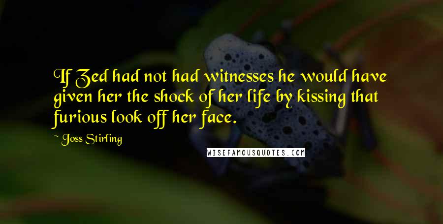 Joss Stirling Quotes: If Zed had not had witnesses he would have given her the shock of her life by kissing that furious look off her face.