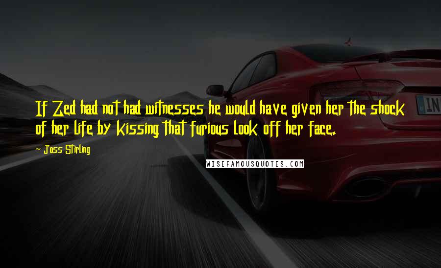 Joss Stirling Quotes: If Zed had not had witnesses he would have given her the shock of her life by kissing that furious look off her face.