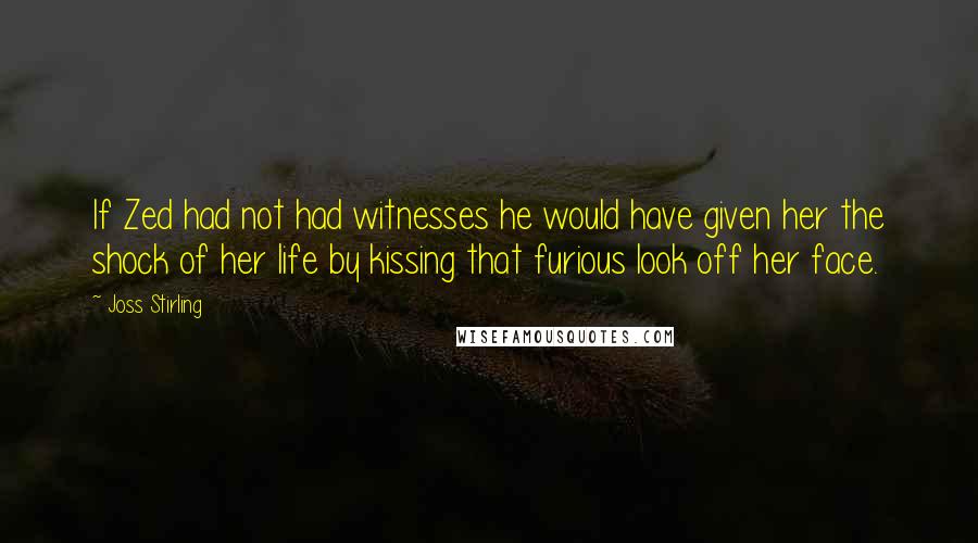 Joss Stirling Quotes: If Zed had not had witnesses he would have given her the shock of her life by kissing that furious look off her face.