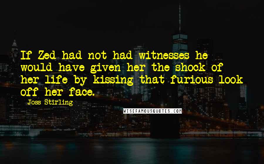 Joss Stirling Quotes: If Zed had not had witnesses he would have given her the shock of her life by kissing that furious look off her face.