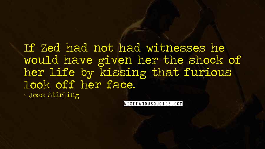 Joss Stirling Quotes: If Zed had not had witnesses he would have given her the shock of her life by kissing that furious look off her face.