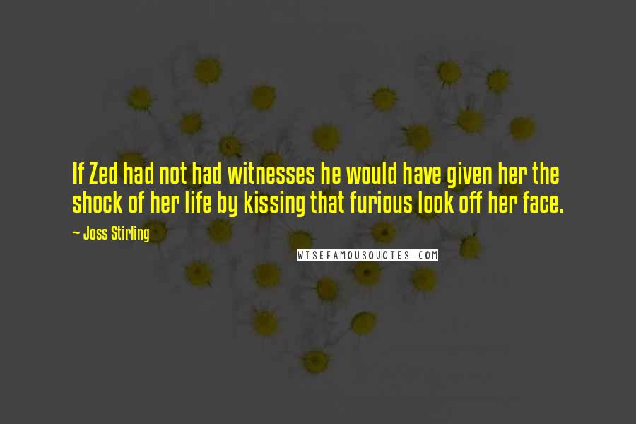 Joss Stirling Quotes: If Zed had not had witnesses he would have given her the shock of her life by kissing that furious look off her face.