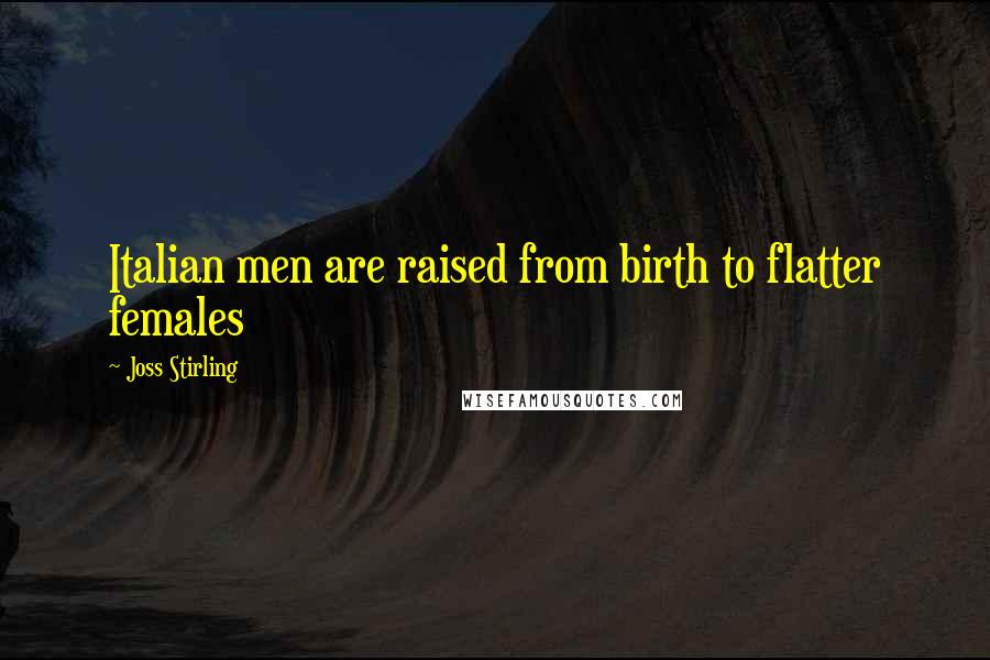 Joss Stirling Quotes: Italian men are raised from birth to flatter females