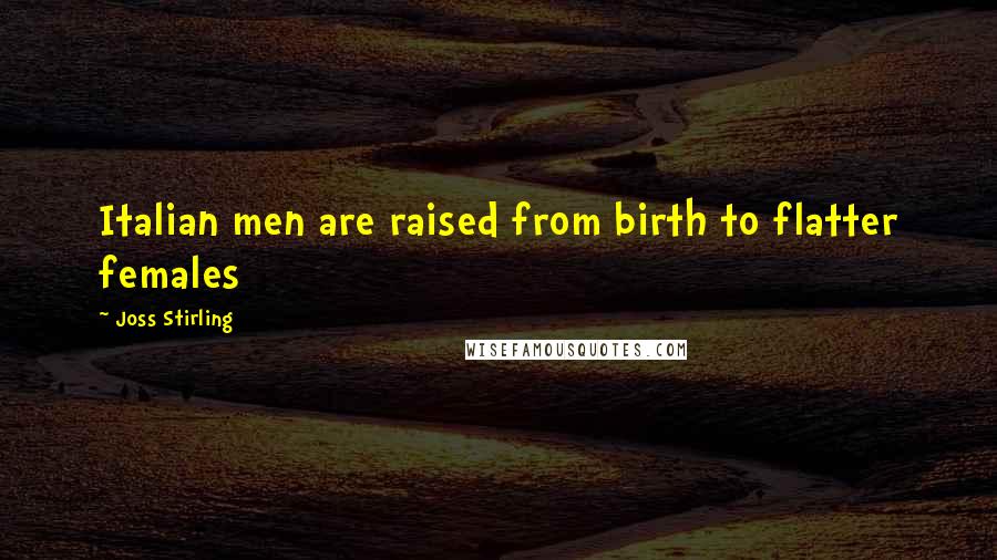 Joss Stirling Quotes: Italian men are raised from birth to flatter females