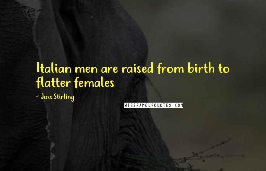 Joss Stirling Quotes: Italian men are raised from birth to flatter females