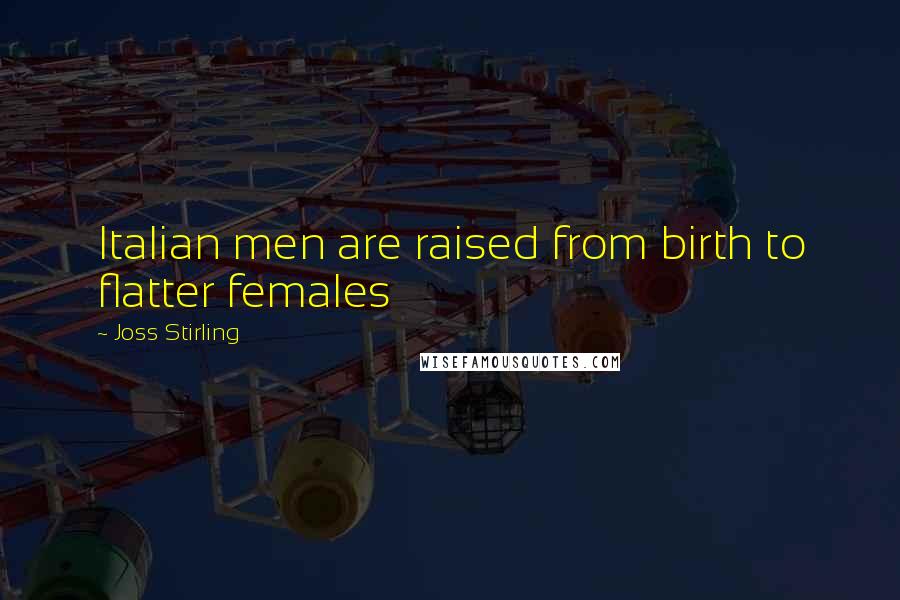 Joss Stirling Quotes: Italian men are raised from birth to flatter females