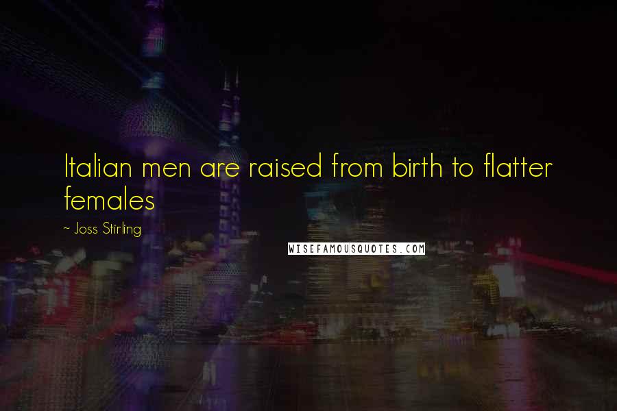 Joss Stirling Quotes: Italian men are raised from birth to flatter females