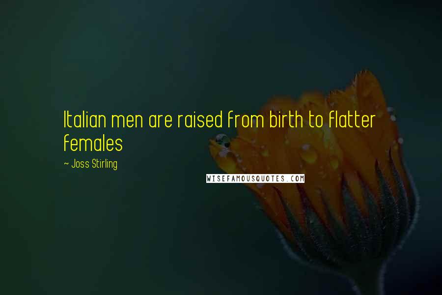 Joss Stirling Quotes: Italian men are raised from birth to flatter females