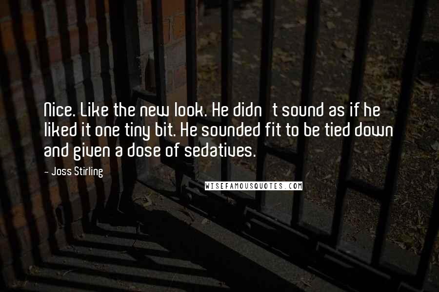 Joss Stirling Quotes: Nice. Like the new look. He didn't sound as if he liked it one tiny bit. He sounded fit to be tied down and given a dose of sedatives.