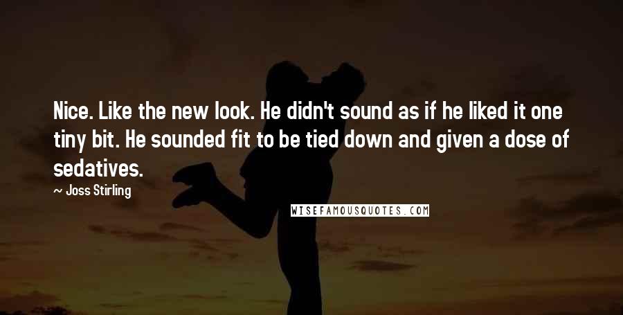 Joss Stirling Quotes: Nice. Like the new look. He didn't sound as if he liked it one tiny bit. He sounded fit to be tied down and given a dose of sedatives.
